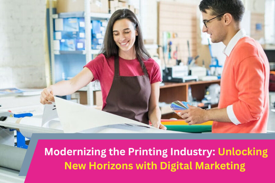 Modernizing the Printing Industry: Unlocking New Horizons with Digital Marketing
