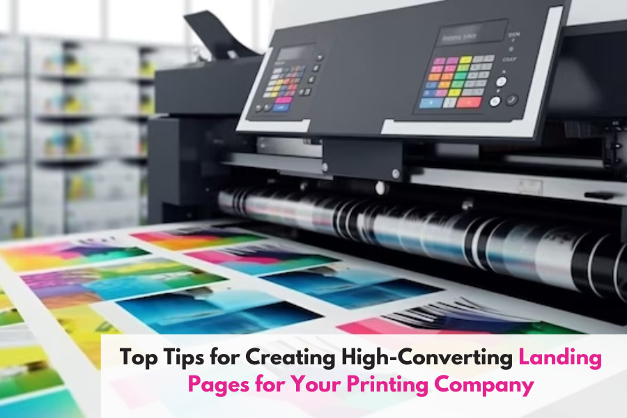 Top Tips for Creating High-Converting Landing Pages for Your Printing Company