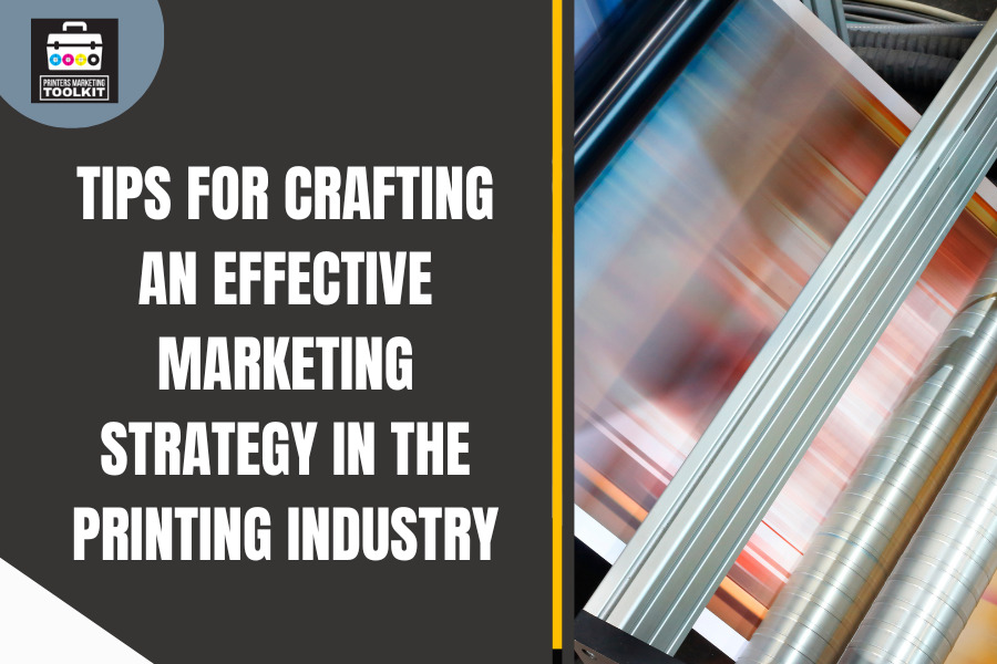 Tips for Crafting an Effective Marketing Strategy in the Printing Industry